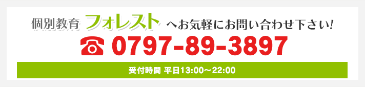 個別教育フォレストへお気軽にお問い合わせ下さい！ 0797-89-3897 受付時間 平日13:00～22:00