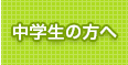 中学生の方へ
